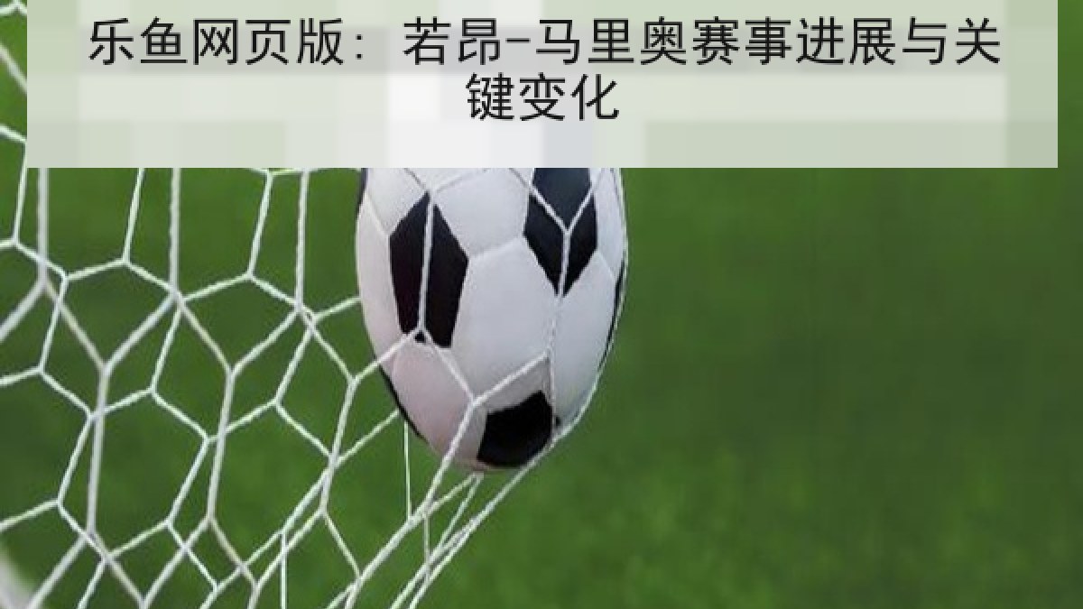 乐鱼网页版: 若昂-马里奥赛事进展与关键变化